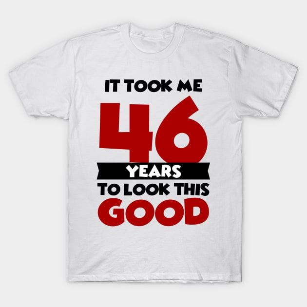 It took me 46 years to look this good T-Shirt by colorsplash